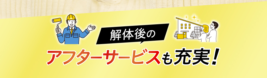 解体後のアフターサービスも充実！