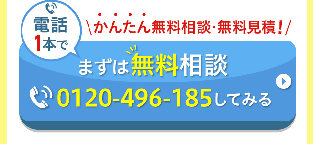 かんたん無料相談・無料見積！まずは無料相談0120-496-185してみる